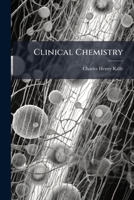 Clinical Chemistry: An Account Of Blood, Urine, Morbid Products, Etc., With An Explanation Of Some Of The Chemical Changes That Occur In The Body, In Disease... 1279458275 Book Cover