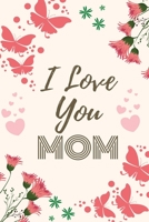 I Love You Mom: I Love You Mommy Gifts - 150 Pages Lined Blank Journal Notebook for Mom's Birthday, Christmas, Mother's Day, Anniversary, Appreciation, Xmas and More 1695395190 Book Cover