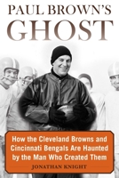 Paul Brown's Ghost: How the Cleveland Browns and Cincinnati Bengals Are Haunted by the Man Who Created Them 1683582446 Book Cover