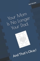 Your Mom Is No Longer Your Dad, And That's Okay! 1082710377 Book Cover