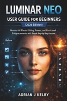 Luminar Neo User Guide for Beginners (2026 Edition): Master AI Photo Editing, Presets, and Pro-Level Enhancements with Simple Step-by-Step Lessons B0GV4PVDNK Book Cover