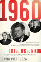 1960--LBJ vs. JFK vs. Nixon: The Epic Campaign That Forged Three Presidencies 1402761147 Book Cover