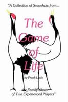 The Game of Life: A Collection of Snapshots from the Family Album of Two Experienced Players 1410737969 Book Cover