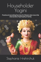 Householder Yogini: Practices & Journaling Exercises for Women who Live at the Intersection of Spirituality & Family 1999130057 Book Cover
