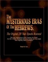 The Mysterious Eras of the Hebrews: The Original 251 Year Epochs Restored : The First Logical Explanation of How Creation, the Flood, the Fall of Babel, Abraham's Birth, the Exodus, and 0971194645 Book Cover