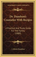 Dr. Danelson's Counselor with Recipes: A Practical and Trusty Guide for the Family 1147962332 Book Cover