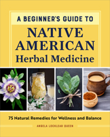 A Beginner's Guide to Native American Herbal Medicine: 75 Natural Remedies for Wellness and Balance B0BJYM3T1C Book Cover