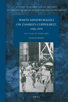 White Mineworkers on Zambia's Copperbelt, 1926-1974 In a Class of Their Own 9004467335 Book Cover