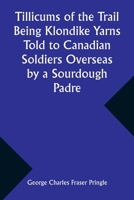 Tillicums of the Trail Being Klondike Yarns Told to Canadian Soldiers Overseas by a Sourdough Padre 9357938273 Book Cover