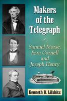 Makers of the Telegraph: Samuel Morse, Ezra Cornell and Joseph Henry 1476665591 Book Cover