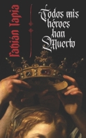 Todos mis héroes han muerto B0BCD511LQ Book Cover