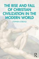 The Rise and Fall of Christian Civilization in the Modern World 1041155018 Book Cover