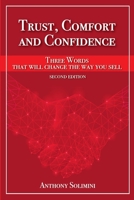 Trust, Comfort and Confidence - Three Words That Will Change the Way You Sell! 1716228034 Book Cover