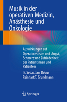 Musik in der operativen Medizin, Anästhesie und Onkologie: Auswirkungen auf Operationsteam und Angst, Schmerz und Zufriedenheit der Patientinnen und Patienten (German Edition) 3662735180 Book Cover