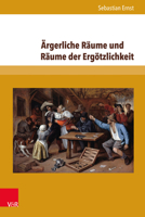 Argerliche Raume Und Raume Der Ergotzlichkeit: Emotionale Topografien in Der Fruhen Neuzeit 3847108603 Book Cover