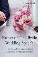 Father of The Bride Wedding Speech: How to Deliver Impressive & Awesome Wedding Speeches B088N2FSRL Book Cover