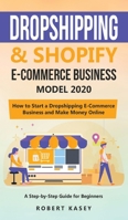 Dropshipping and Shopify E-Commerce Business Model 2020: A Step-by-Step Guide for Beginners on How to Start a Dropshipping E-Commerce Business and Make Money Online 1801440956 Book Cover