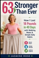 63 and Stronger Than Ever: How I Lost 18 Pounds in 40 Days with Walking, Water & Simple Daily Habits B0HG8FXRVN Book Cover