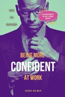 Being More Confident At Work: Business Approach, Building Relationships, Assertiveness, Communication Skills B0BRGTKQF5 Book Cover