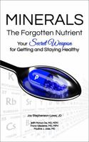 Minerals - The Forgotten Nutrient: Your Secret Weapon for Getting and Staying Healthy 0997829125 Book Cover
