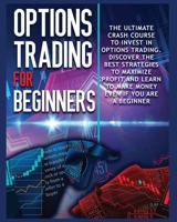 Options Trading for beginners: The Complete Crash Course to Invest in Options Trading. Learn The Best Strategies to Maximize Profit And Start Making Money Even If you Are a Beginner 1802689842 Book Cover