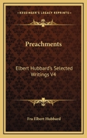 Preachments: Elbert Hubbard's Selected Writings V4 1162569905 Book Cover