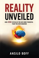 Reality Unveiled: How Jesus Revealed You Are More Powerful Than You Ever Imagined B0G64P2N64 Book Cover