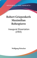 Robert Griepenkerls Maximilian Robespierre: Inaugural Dissertation (1903) 112069437X Book Cover