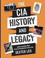 The CIA History and Legacy: Understanding What Crime Investigation Looks Like B0FJ6K26YF Book Cover