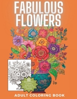 Fabulous Flowers: Wonderfully Intricate Floral Coloring Book for Adults and Teens B0C51X2RJ8 Book Cover