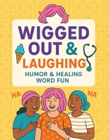 Wigged Out & Laughing: Humor & Healing Word Fun: Celebrate the Strength of Laughter During Breast Cancer Treatment & Recovery B0FMN3SQWW Book Cover