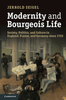 Modernity and Bourgeois Life: Society, Politics, and Culture in England, France and Germany Since 1750 1107666783 Book Cover