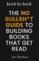 Brick by Brick: The No Bullsh*t Guide to Building Books That Get Read B0FXPTVJP7 Book Cover