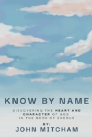 Know by Name: Discovering the Heart and Character of God in the Book of Exodus B0F79PBKBG Book Cover