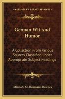 German Wit And Humor: A Collection From Various Sources Classified Under Appropriate Subject Headings 1432643290 Book Cover