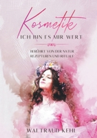 Kosmetik - Ich bin es mir wert: Berührt von der Natur - Rezepturen und Rituale (German Edition) 3749785767 Book Cover