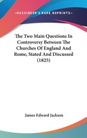 The Two Main Questions In Controversy Between The Churches Of England And Rome, Stated And Discussed 1120935075 Book Cover