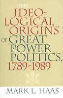 The Ideological Origins of Great Power Politics, 1789-1989 0801474078 Book Cover