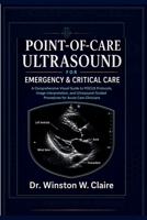 Point-of-Care Ultrasound for Emergency & Critical Care: A Comprehensive Visual Guide to POCUS Protocols, Image Interpretation, and Ultrasound-Guided Procedures for Acute Care Clinicians B0HHH7NZ7X Book Cover