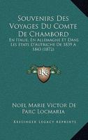 Souvenirs Des Voyages Du Comte de Chambord: En Italie, En Allemagne Et Dans Les Etats D'Autriche de 1839 a 1843 (1872) 1276180780 Book Cover