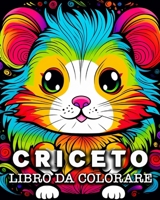 Criceto Libro da Colorare: 50 Immagini di Criceti Carini da Colorare e Rilassare (Italian Edition) B0CMQJ6TWD Book Cover