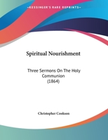 Spiritual Nourishment: Three Sermons on the Holy Communion 1437496962 Book Cover