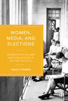 Women, Media and Elections: Representation and Marginalisation in British Politics 1529204941 Book Cover