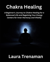 Chakra Healing: A Beginner's Journey to Chakra Healing for a Balanced Life and Regaining Your Energy Centers for Inner Harmony and Vit B0CPXQHTH7 Book Cover