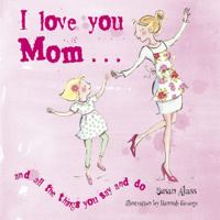 I Love You Mum-- And the Things You Say and Do 1907563113 Book Cover