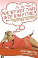 Be Honest--You're Not That Into Him Either: Raise Your Standards and Reach for the Love You Deserve 0060834064 Book Cover