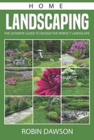 Home Landscaping: The Ultimate Guide To Design The Perfect Landscape B08CWG458F Book Cover