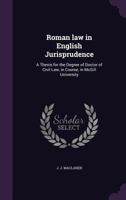 Roman law in English jurisprudence: a thesis for the degree of Doctor of Civil Law, in course, in McGill University 1340642468 Book Cover