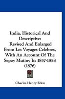 India, Historical And Descriptive: Revised And Enlarged From Les Voyages Celebres, With An Account Of The Sepoy Mutiny In 1857-1858 1166609820 Book Cover