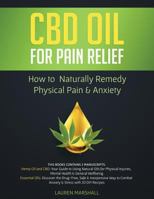 CBD OIL FOR PAIN RELIEF: How To Naturally Remedy Physical Pain & Anxiety 1720924368 Book Cover